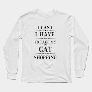 I Can't I have To Take My Cat Shopping Long Sleeve T-Shirt